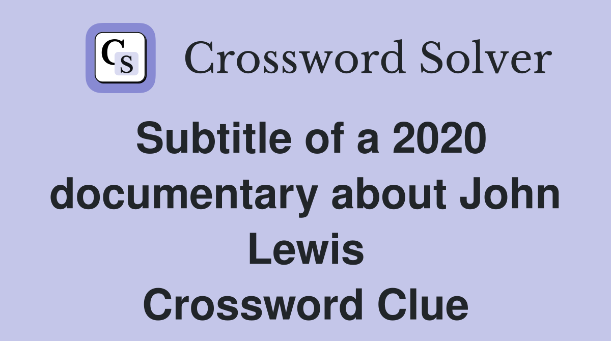 Subtitle of a 2020 documentary about John Lewis Crossword Clue