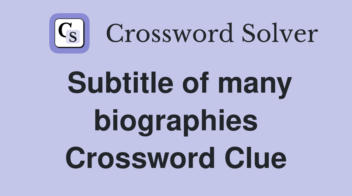 Subtitle of many biographies Crossword Clue