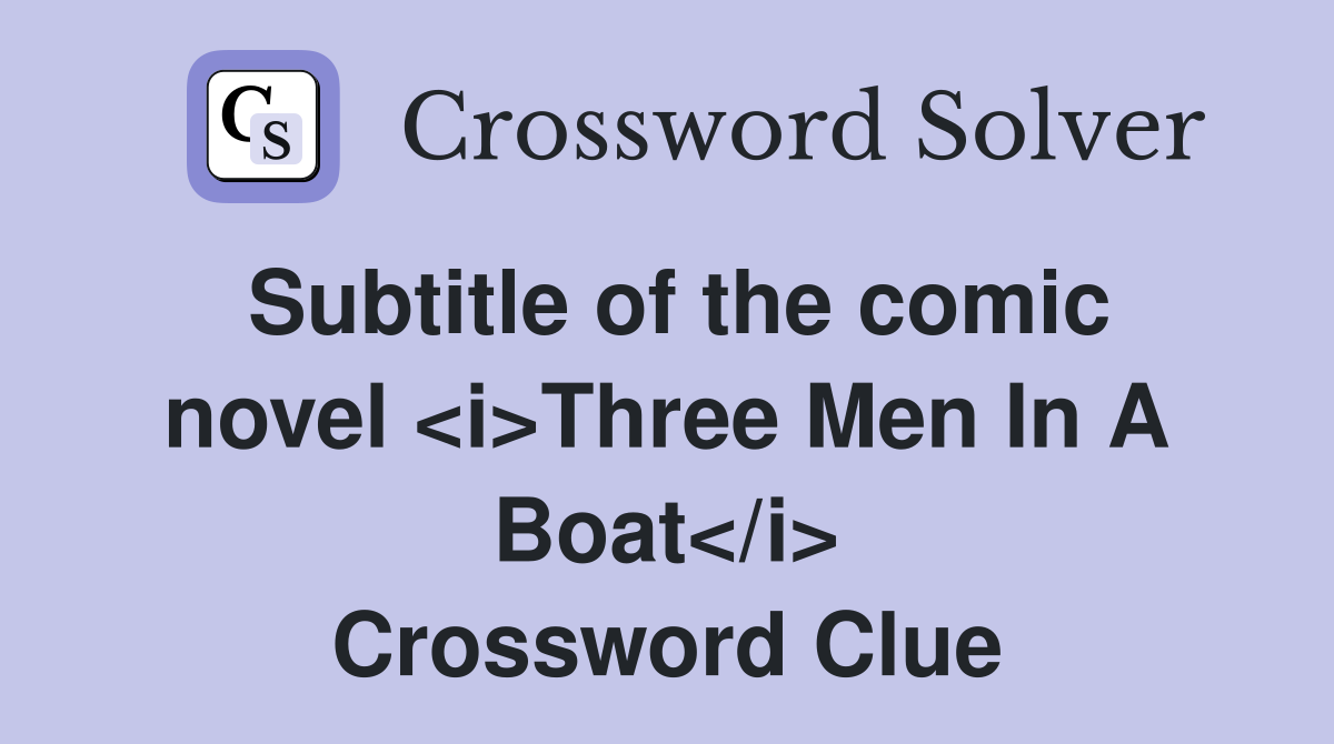 Subtitle of the comic novel <i>Three Men In A Boat</i> Crossword Clue