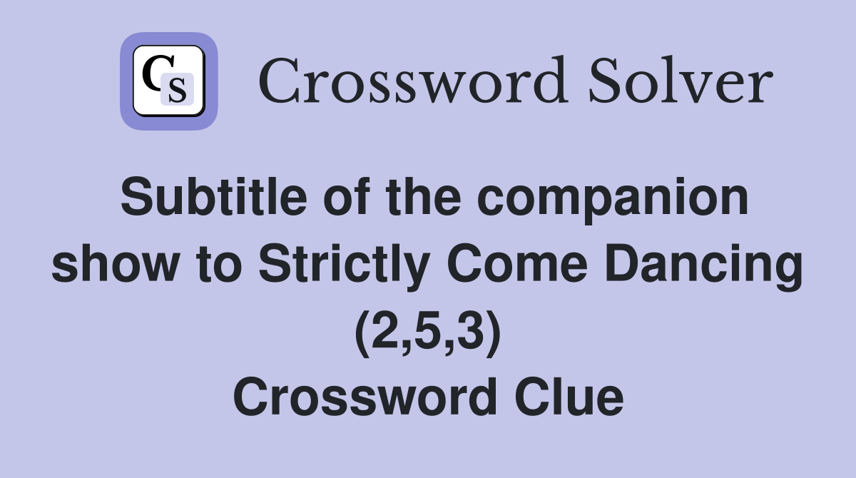 Subtitle of the companion show to Strictly Come Dancing (2,5,3) Crossword Clue
