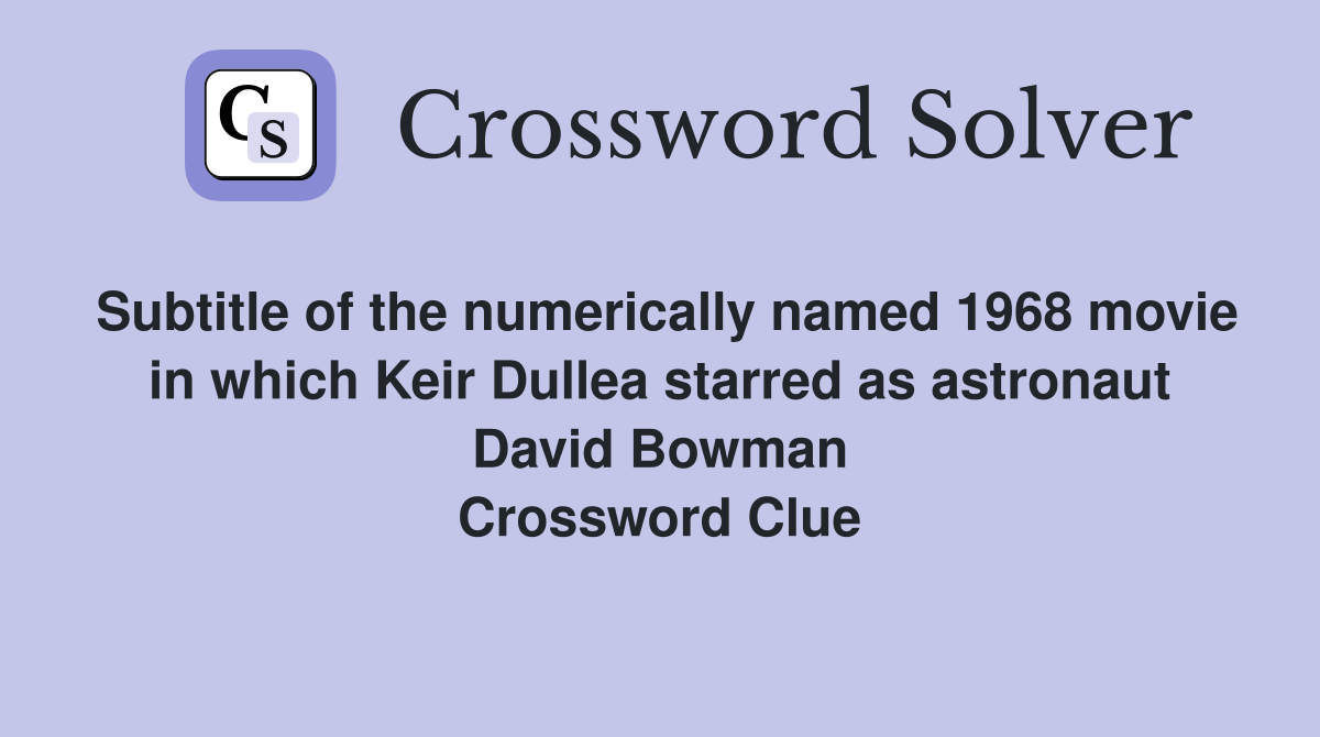 Subtitle of the numerically named 1968 movie in which Keir Dullea starred as astronaut David Bowman Crossword Clue