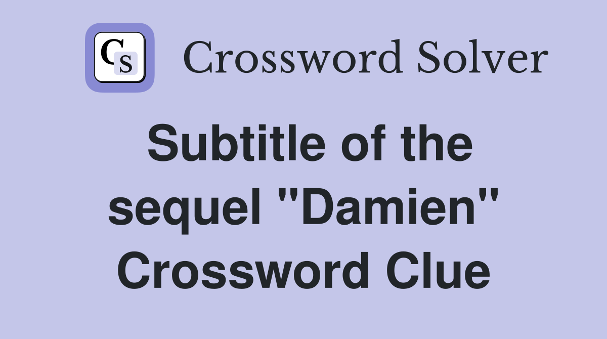 Subtitle of the sequel "Damien" Crossword Clue