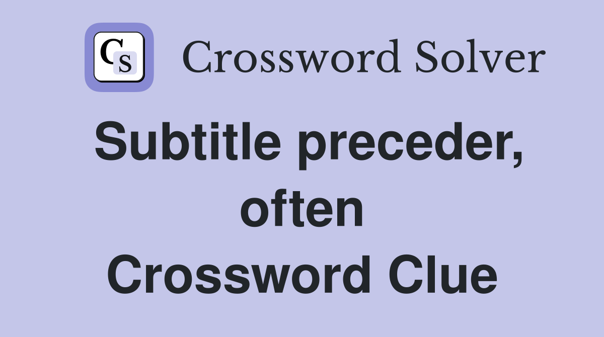 Subtitle preceder, often Crossword Clue