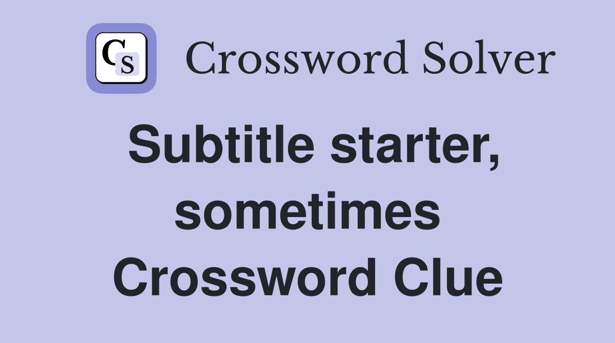 Subtitle starter, sometimes Crossword Clue