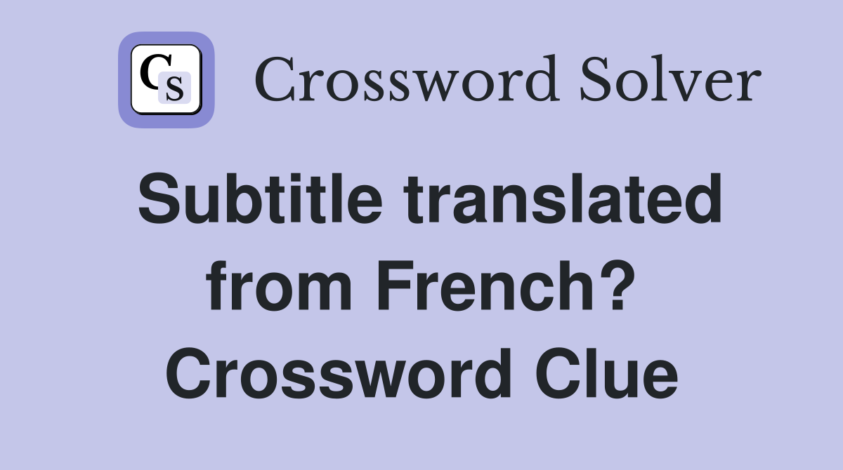 Subtitle translated from French? Crossword Clue