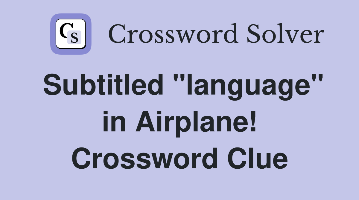 Subtitled "language" in Airplane! Crossword Clue