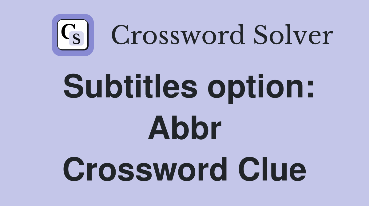 Subtitles option: Abbr Crossword Clue