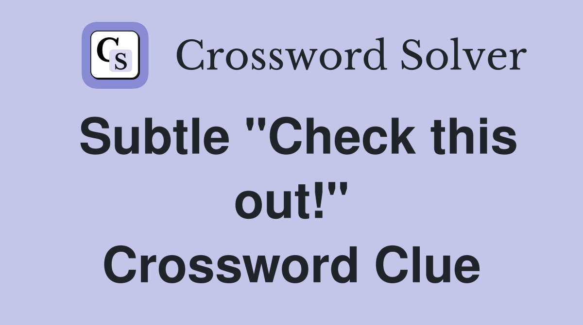 Subtle "Check this out!" Crossword Clue