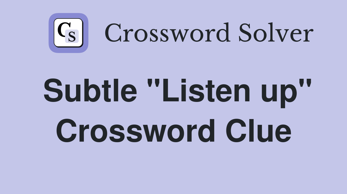 Subtle "Listen up" Crossword Clue