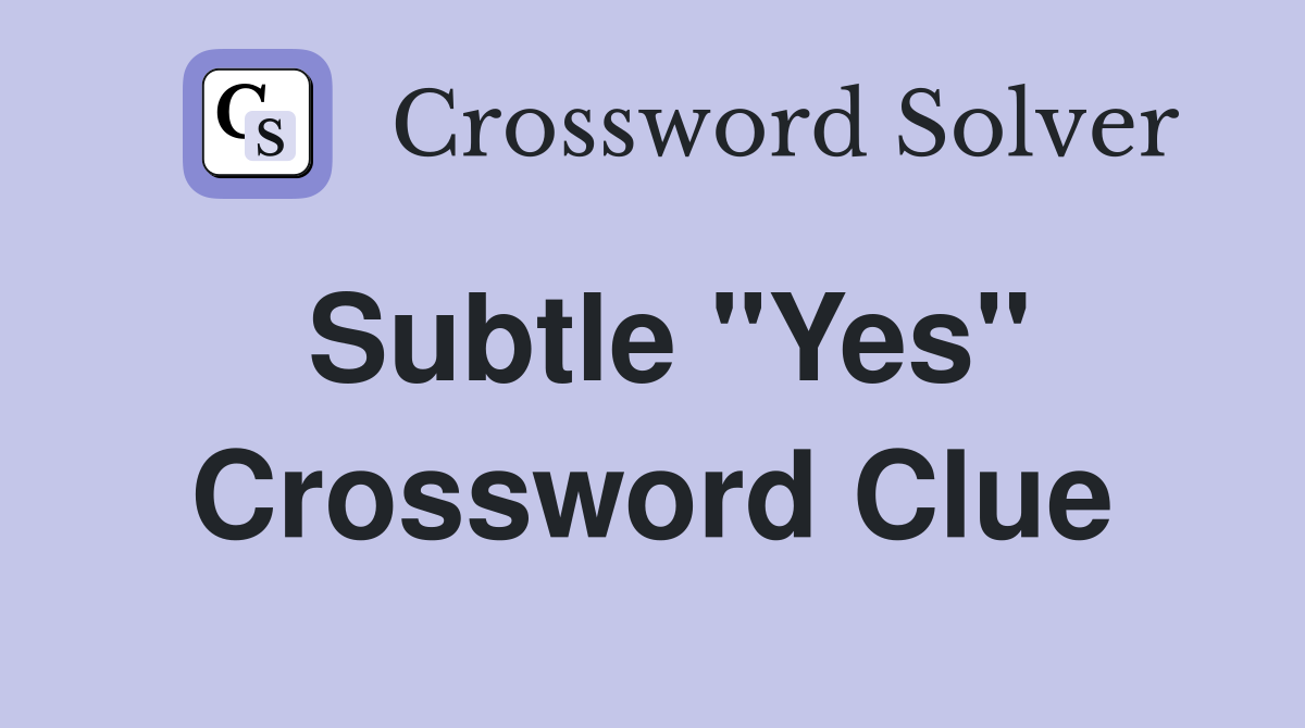 Subtle "Yes" Crossword Clue