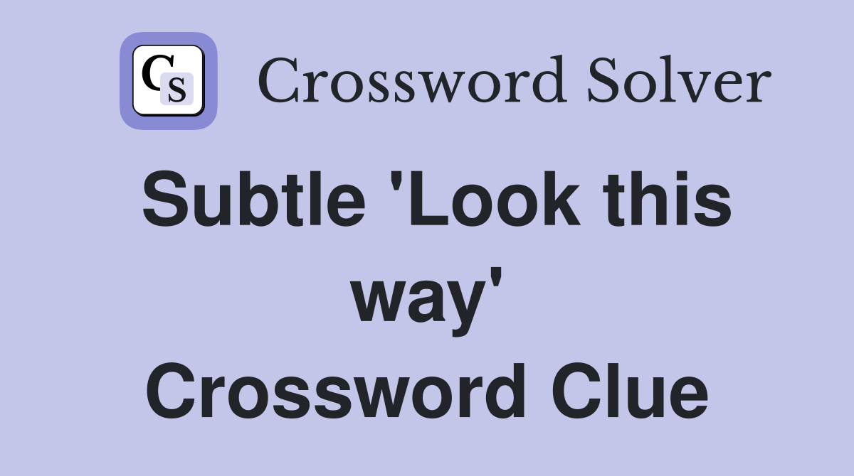 Subtle 'Look this way' Crossword Clue