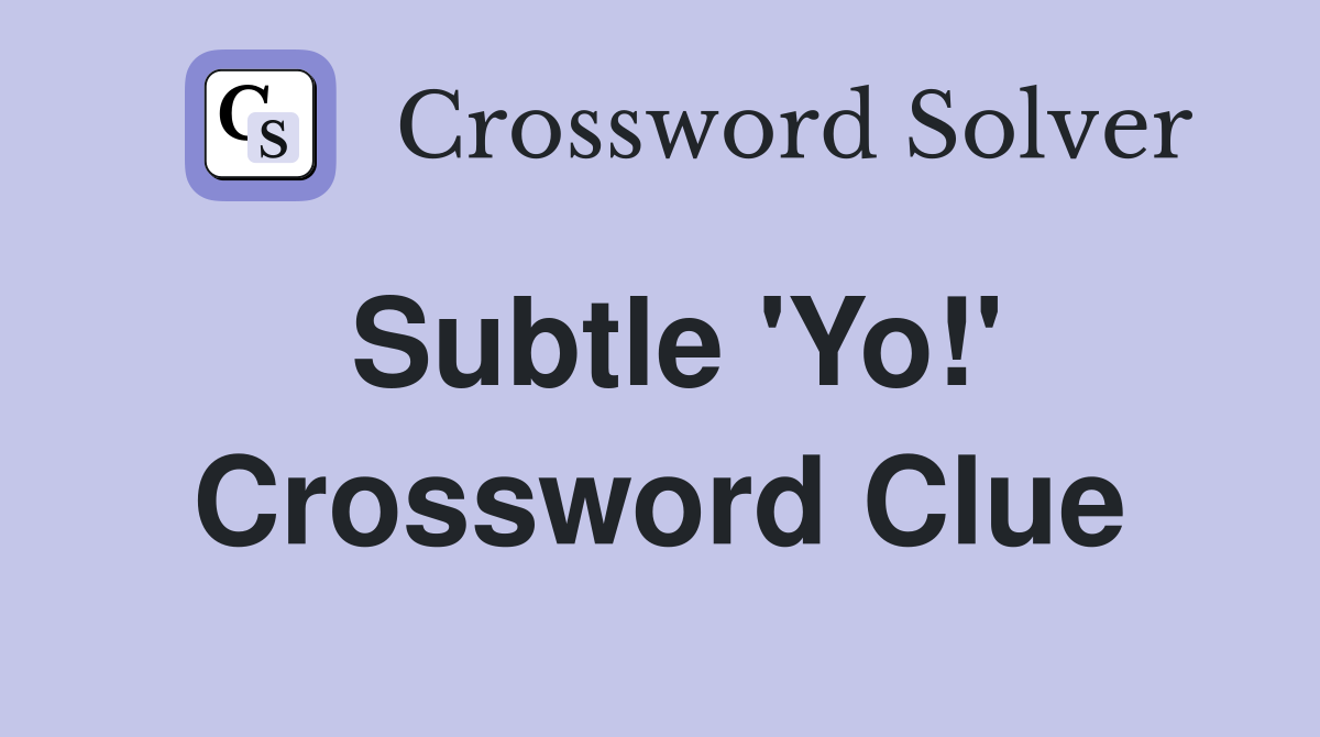 Subtle 'Yo!' Crossword Clue