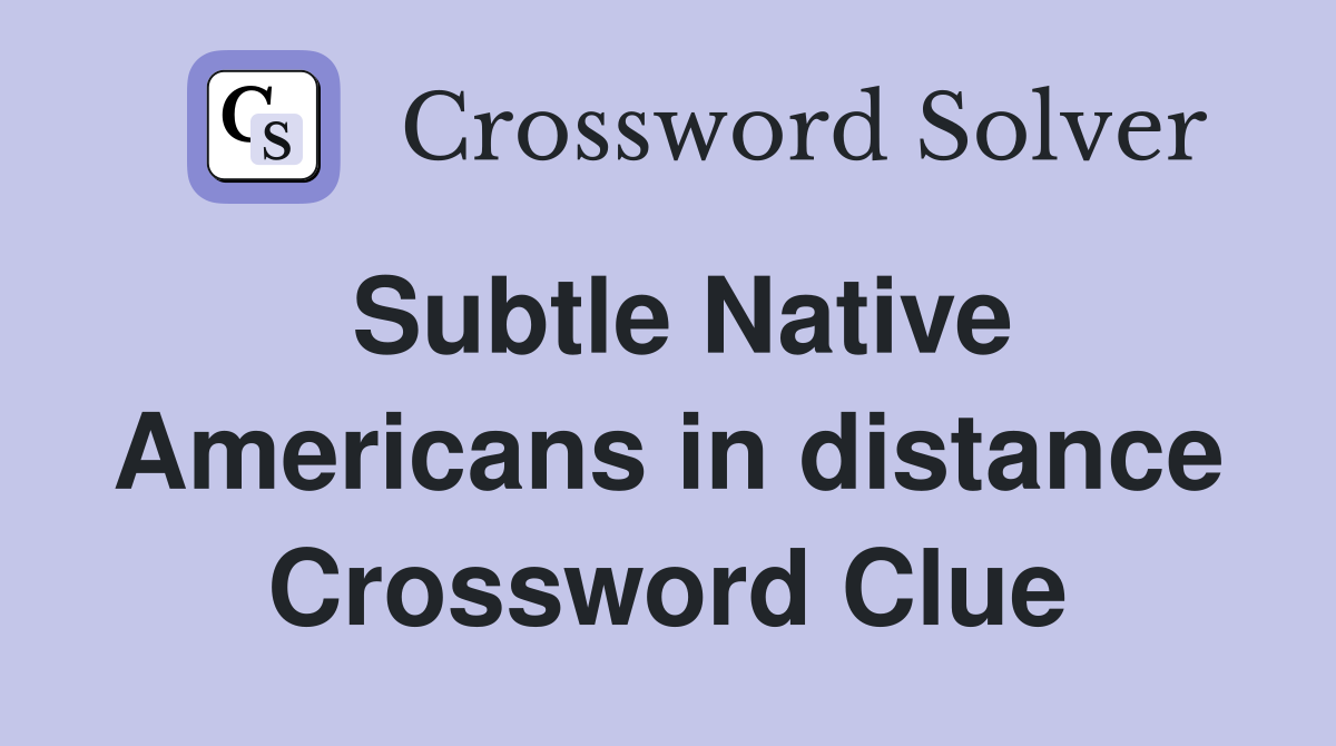 Subtle Native Americans in distance Crossword Clue