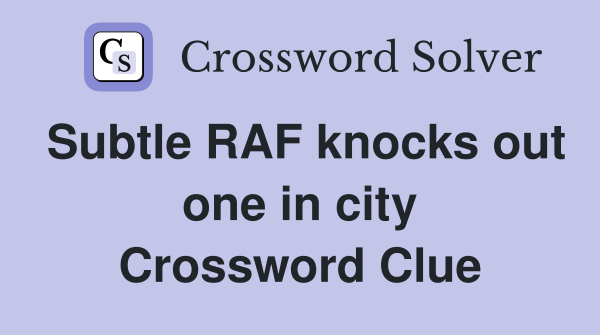 Subtle RAF knocks out one in city Crossword Clue