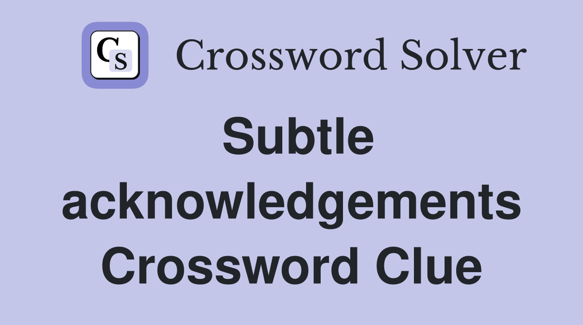 Subtle acknowledgements Crossword Clue