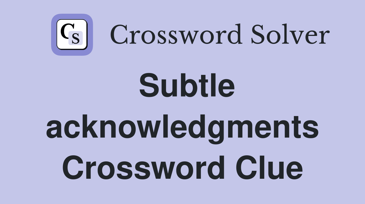Subtle acknowledgments Crossword Clue