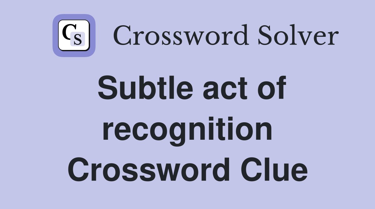Subtle act of recognition Crossword Clue