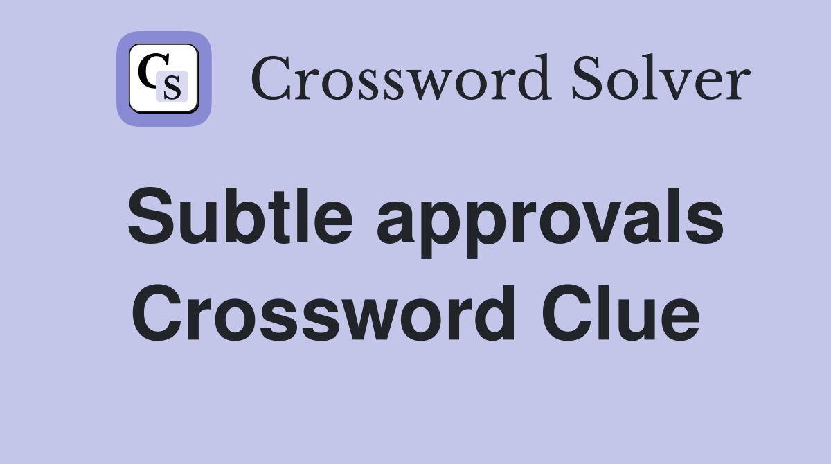 Subtle approvals Crossword Clue