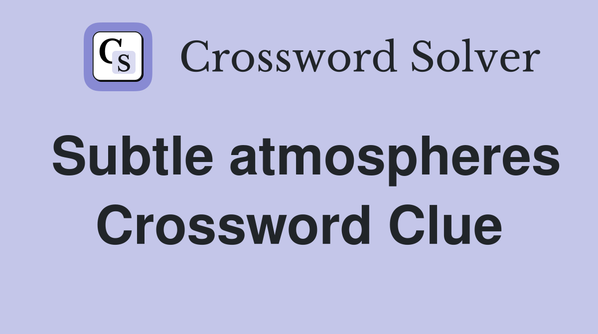 Subtle atmospheres Crossword Clue