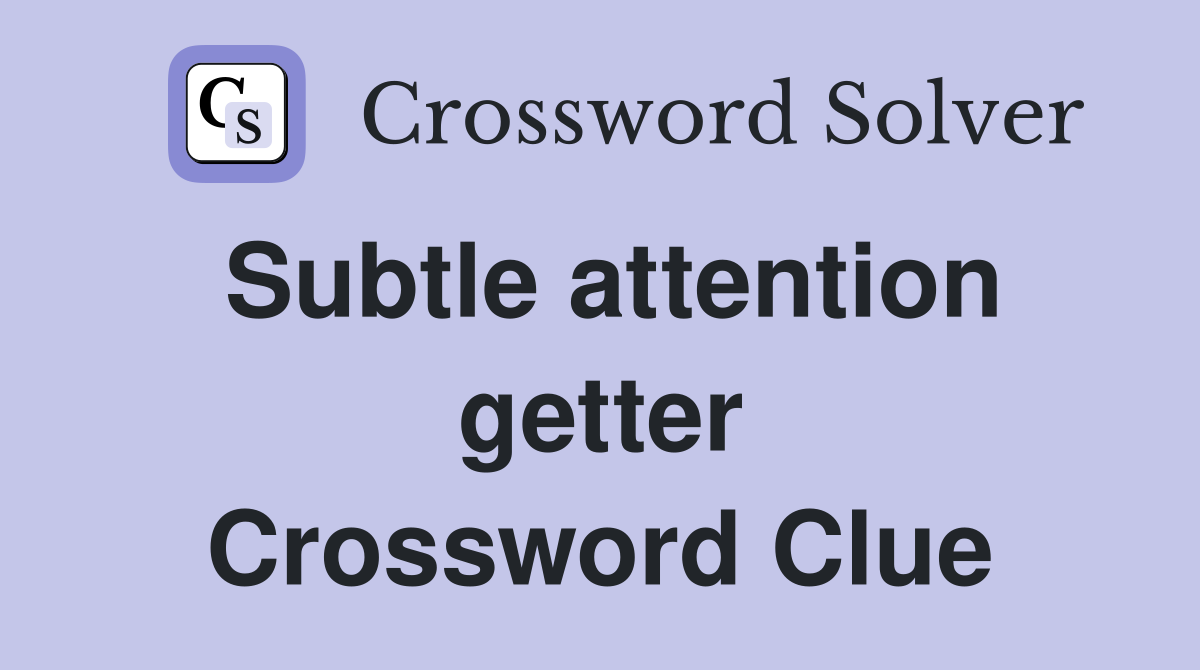 Subtle attention getter Crossword Clue