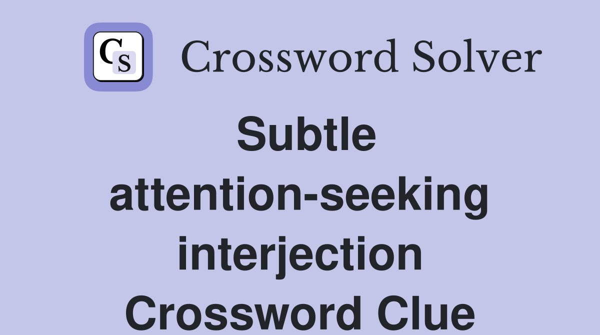 Subtle attention-seeking interjection Crossword Clue