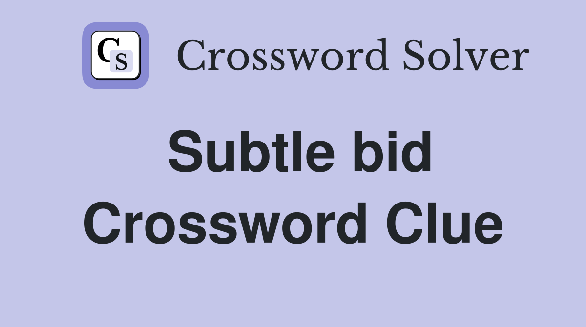 Subtle bid Crossword Clue