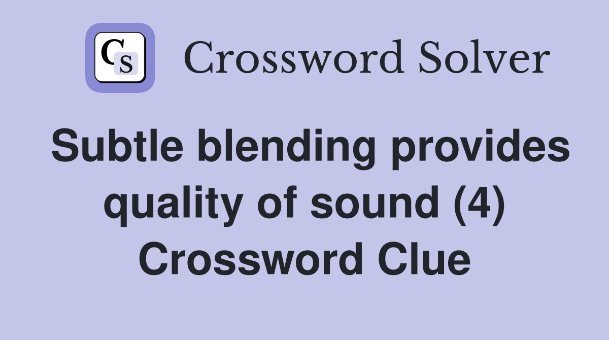Subtle blending provides quality of sound (4) Crossword Clue