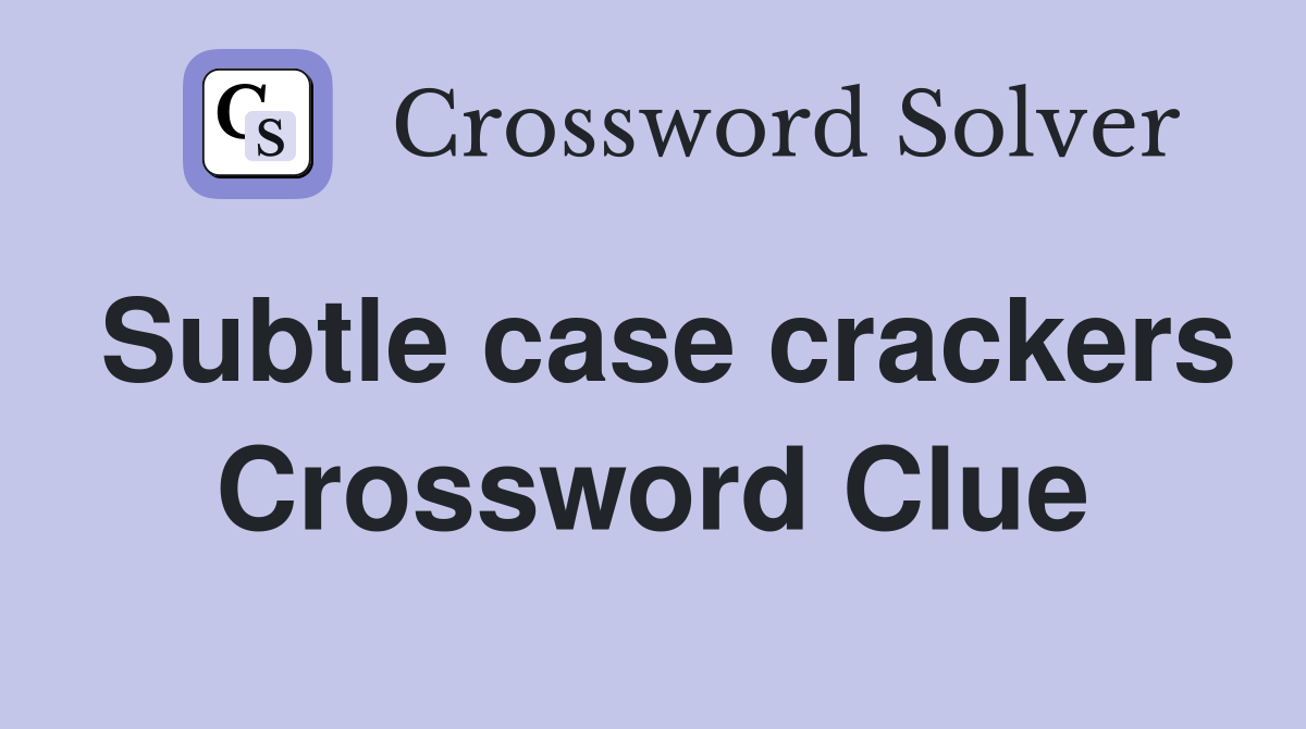 Subtle case crackers Crossword Clue