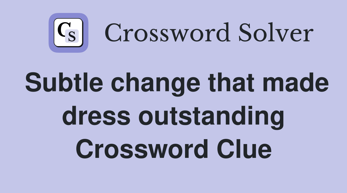 Subtle change that made dress outstanding Crossword Clue