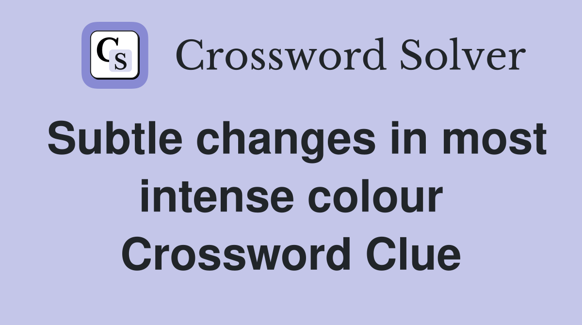 Subtle changes in most intense colour Crossword Clue