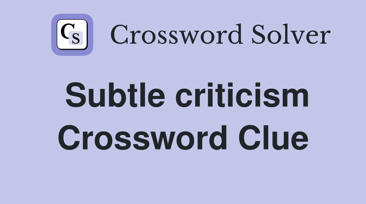 Subtle criticism Crossword Clue