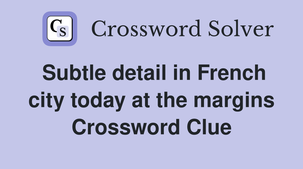 Subtle detail in French city today at the margins Crossword Clue