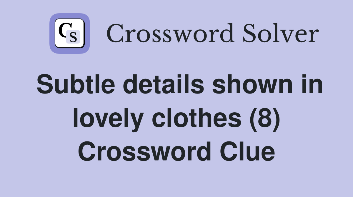 Subtle details shown in lovely clothes (8) Crossword Clue