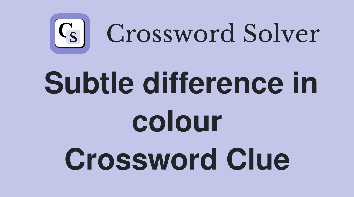 Subtle difference in colour Crossword Clue