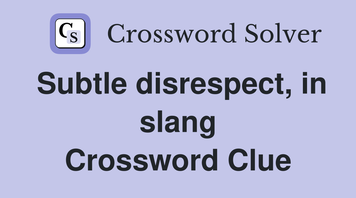 Subtle disrespect, in slang Crossword Clue