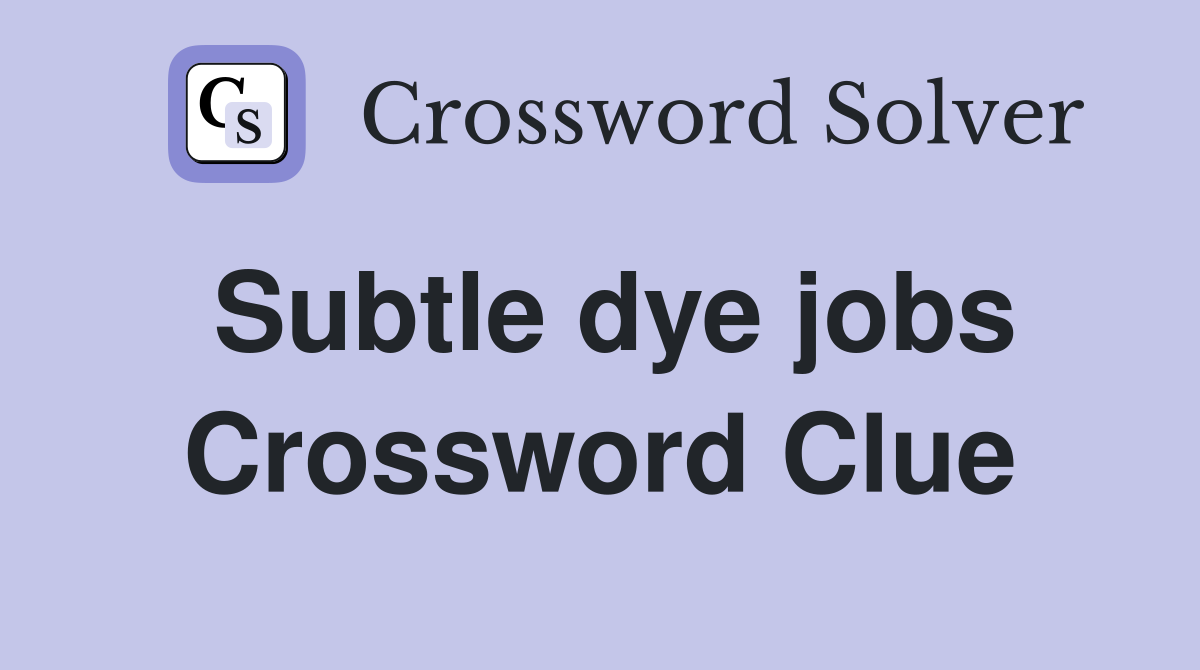 Subtle dye jobs Crossword Clue