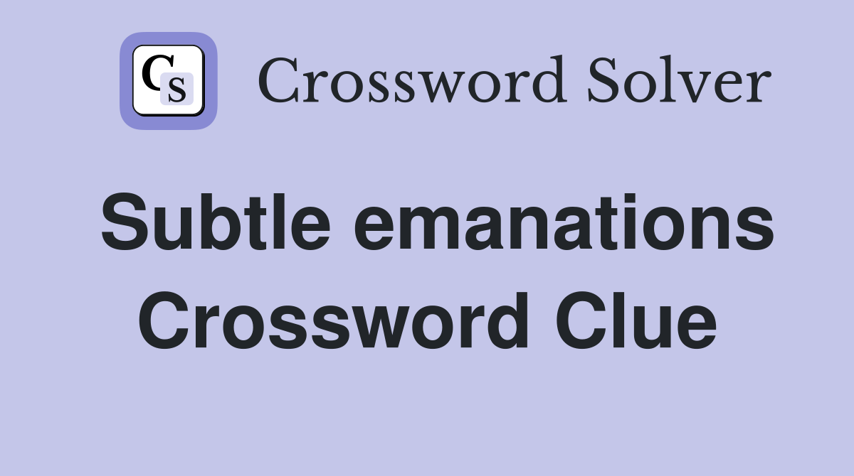 Subtle emanations Crossword Clue