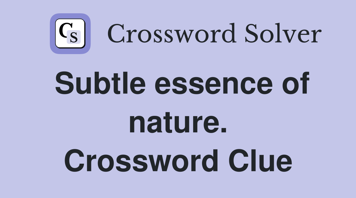Subtle essence of nature. Crossword Clue