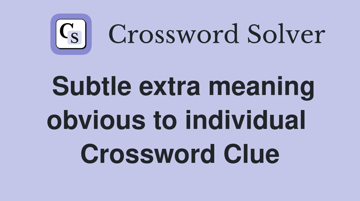 Subtle extra meaning obvious to individual  Crossword Clue