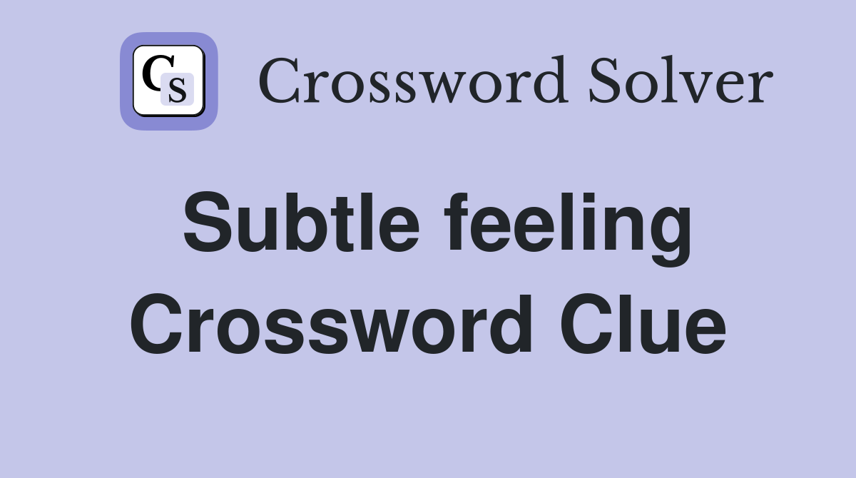 Subtle feeling Crossword Clue