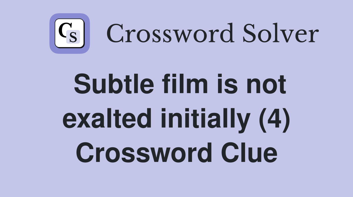 Subtle film is not exalted initially (4) Crossword Clue