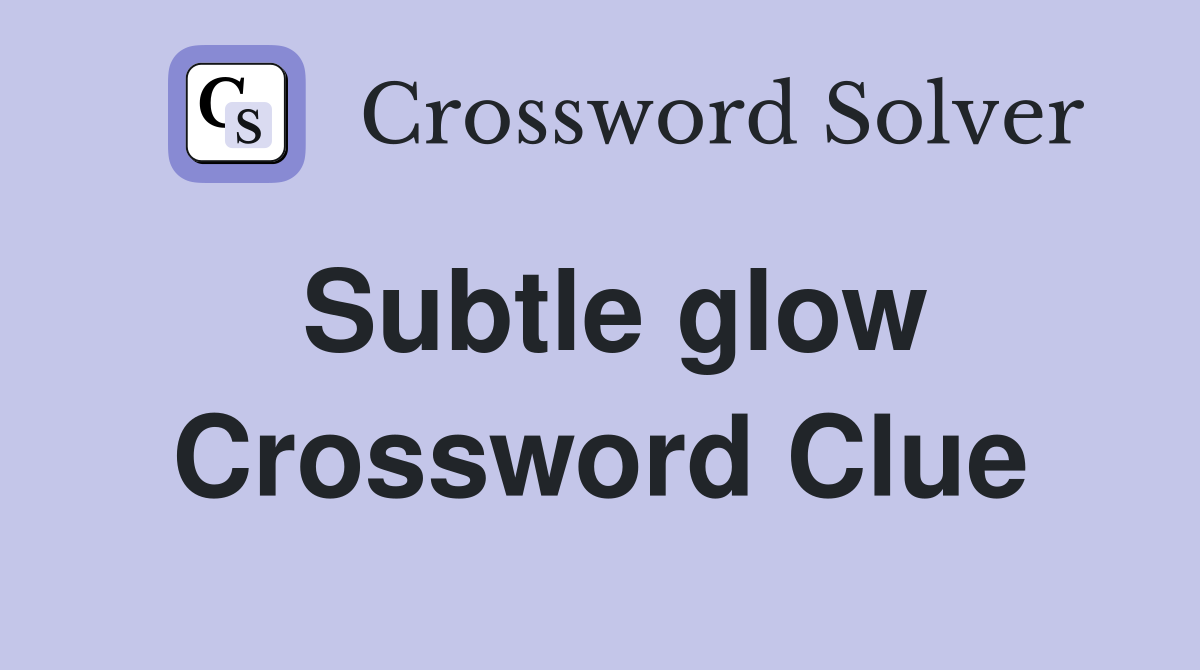 Subtle glow Crossword Clue
