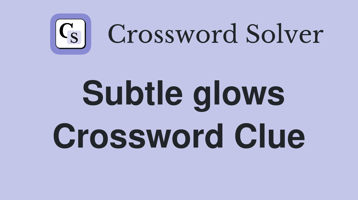 Subtle glows Crossword Clue
