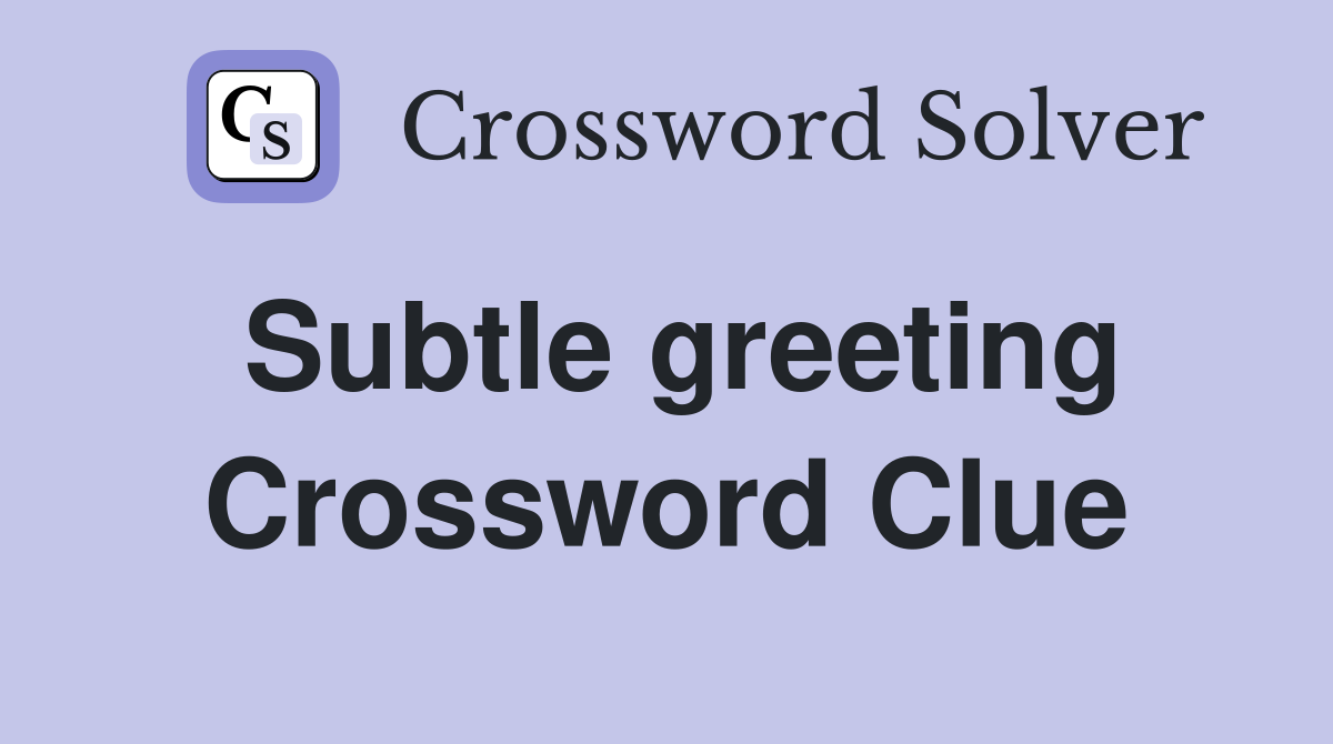 Subtle greeting Crossword Clue