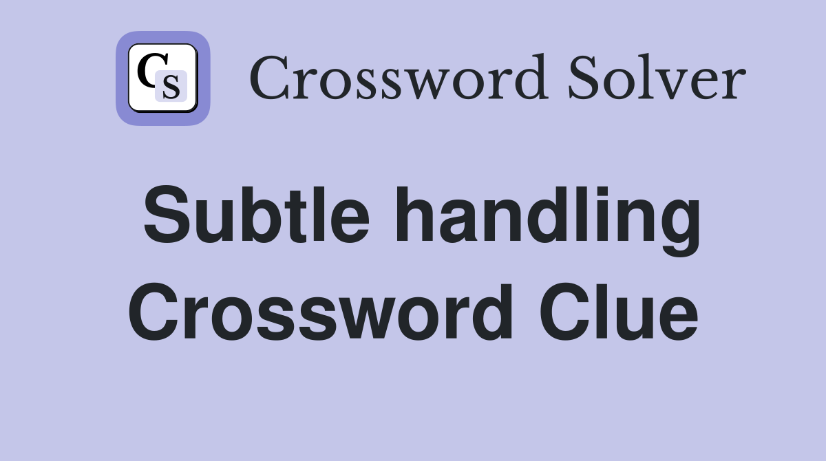 Subtle handling Crossword Clue