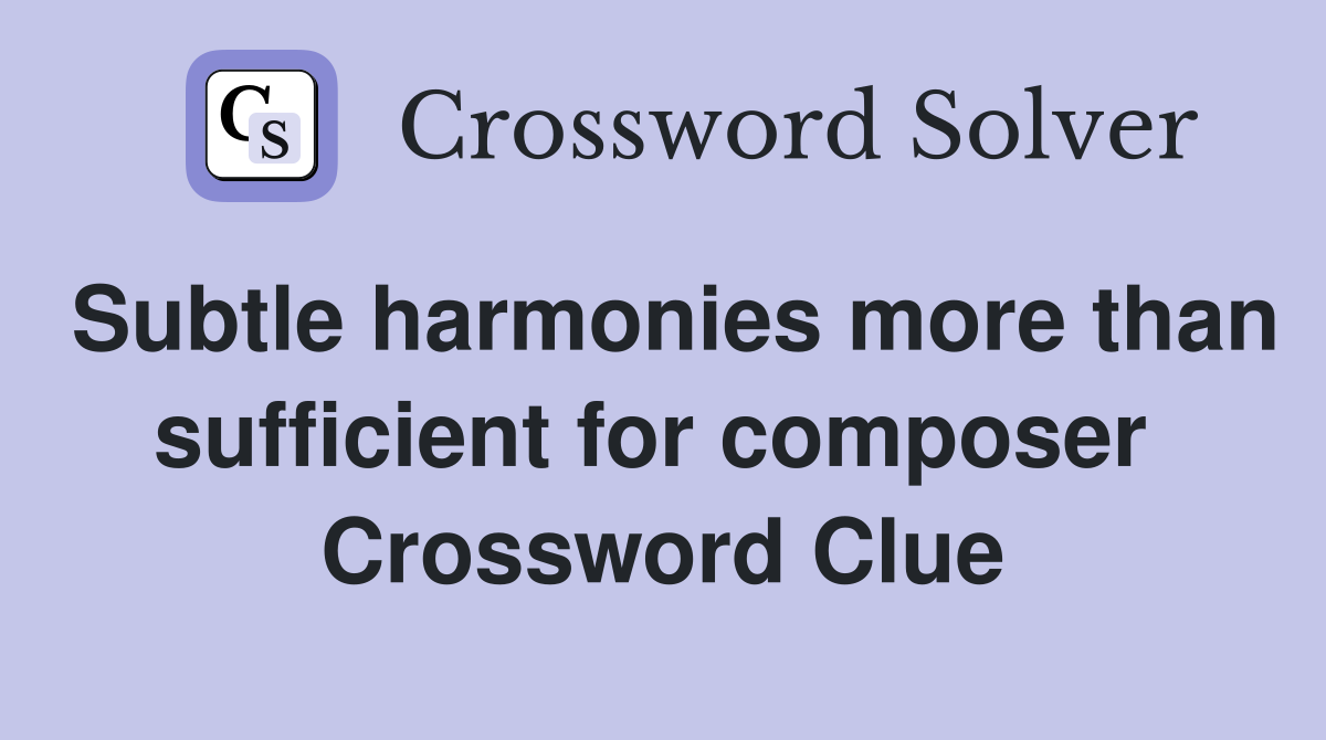 Subtle harmonies more than sufficient for composer  Crossword Clue