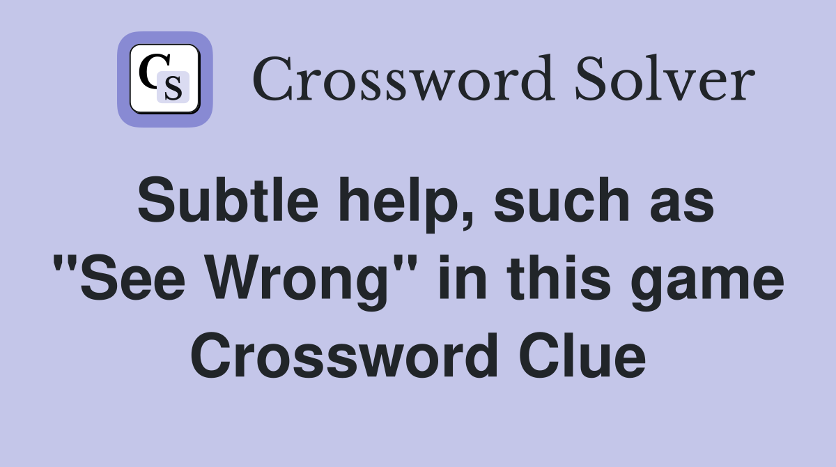 Subtle help, such as "See Wrong" in this game Crossword Clue