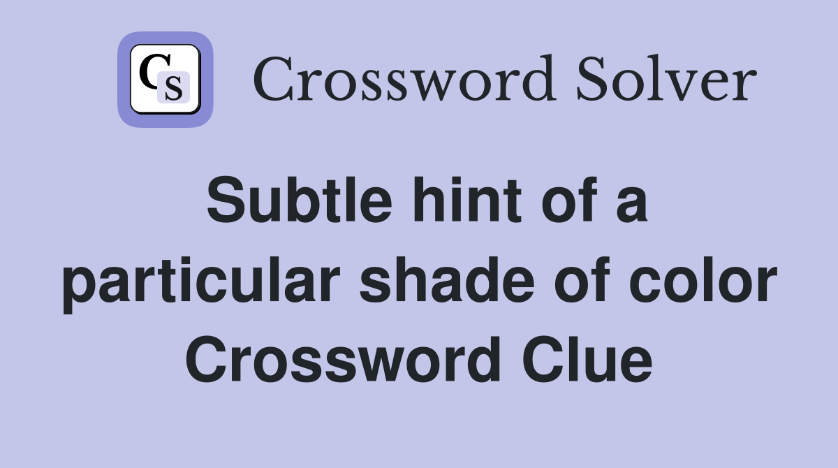 Subtle hint of a particular shade of color Crossword Clue
