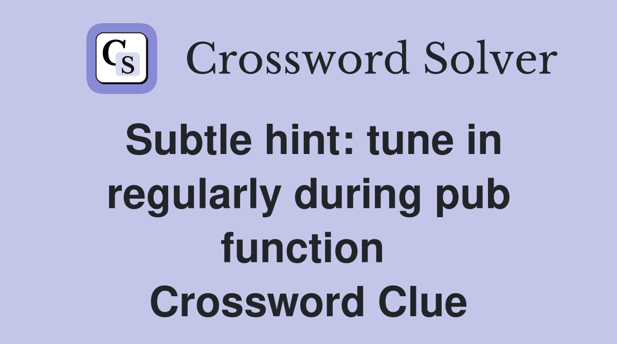 Subtle hint: tune in regularly during pub function  Crossword Clue