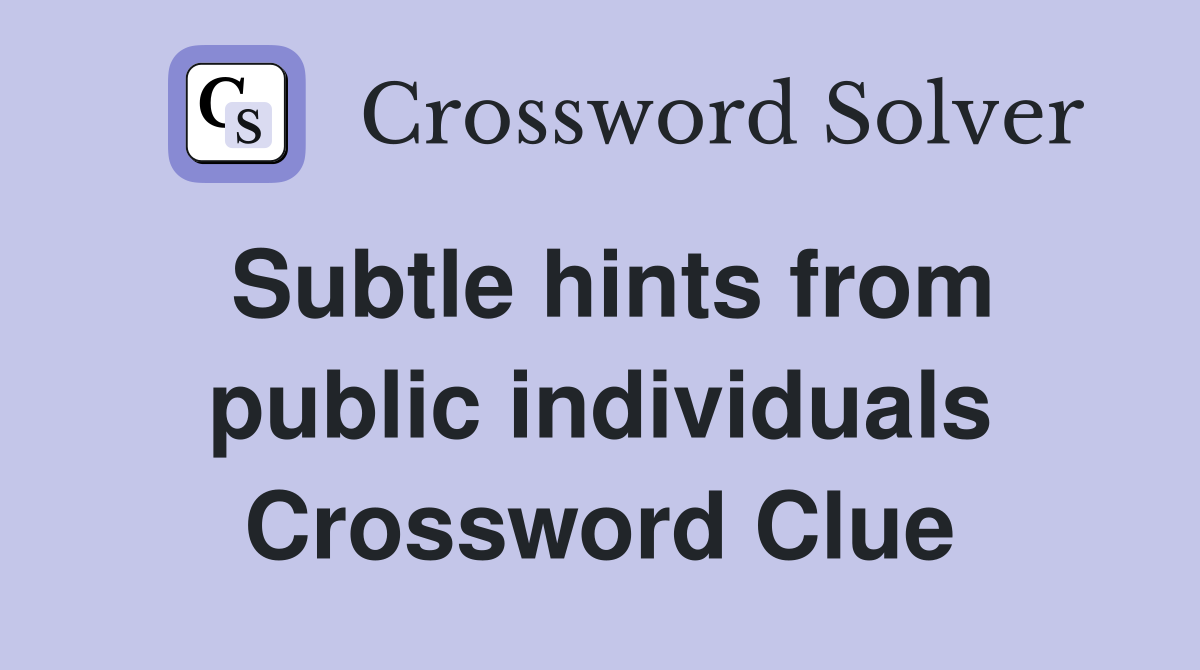 Subtle hints from public individuals Crossword Clue